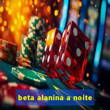 beta alanina a noite